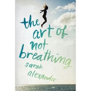 The Art of Not Breathing -- Sarah Alexander